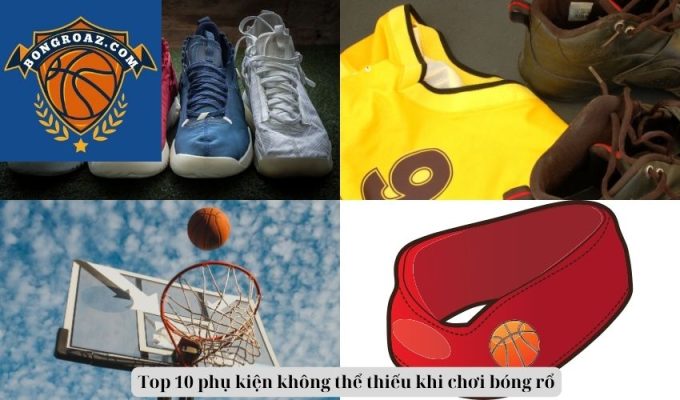 Top 10 phụ kiện không thể thiếu khi chơi bóng rổ