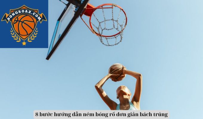 8 bước hướng dẫn ném bóng rổ đơn giản bách trúng